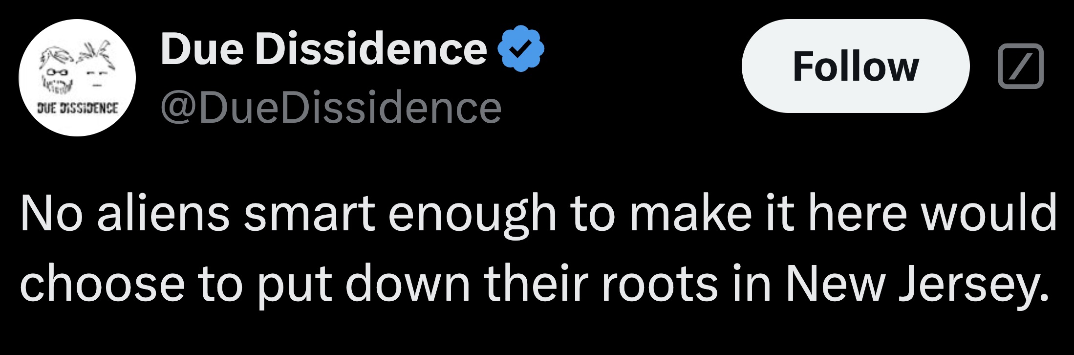 parallel - 9 Due Dissidence Due Dissidence No aliens smart enough to make it here would choose to put down their roots in New Jersey.